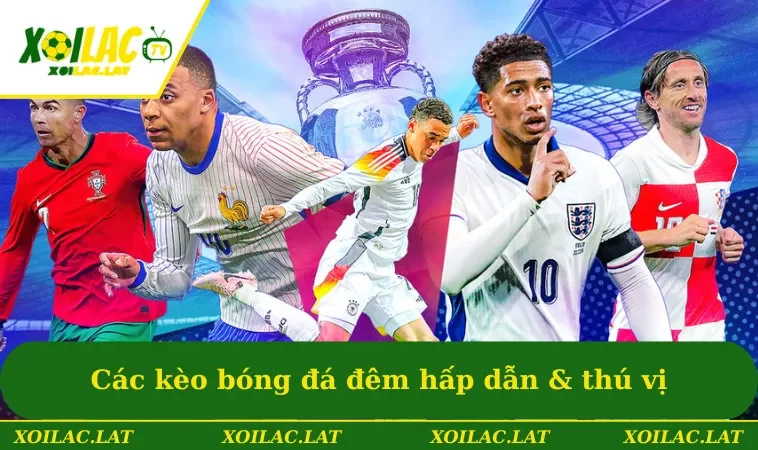 Các Kèo Bóng Đá Đêm & Những Hình Thức Cược Dễ Trúng, Dễ Chơi 1 Các kèo bóng đá đêm hấp dẫn & thú vị