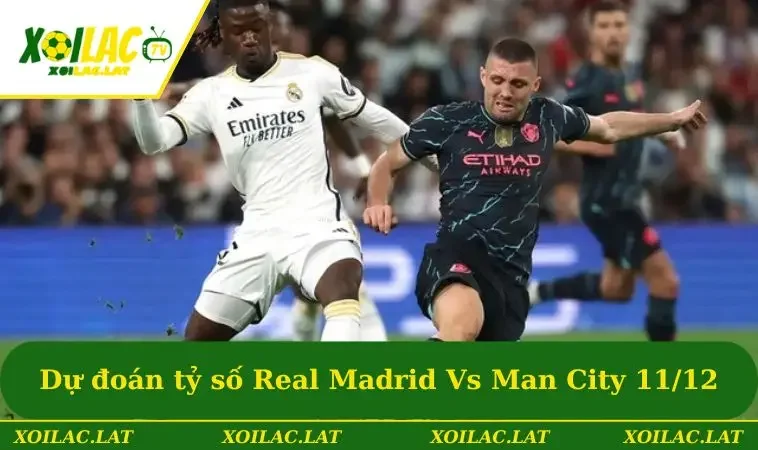 Toàn Cảnh Số Liệu Thống Kê Về Real Madrid Gặp Man City 3 Dự đoán tỷ số Real Madrid Vs Man City ngày 11/12