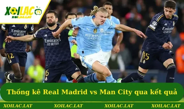 Toàn Cảnh Số Liệu Thống Kê Về Real Madrid Gặp Man City 1 Số liệu thống kê về Real Madrid gặp Man City qua kết quả
