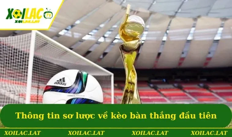 Kèo Bàn Thắng Đầu Tiên - Mẹo Dự Đoán Chuẩn Dành Cho Newbie 1 Thông tin sơ lược về kèo bàn thắng đầu tiên