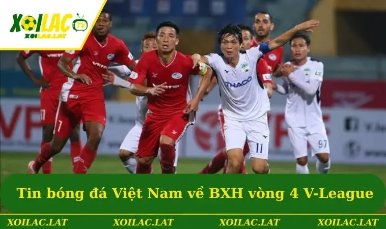 Tin Bóng Đá Việt Nam Mới Nhất - Cập Nhật Nhanh Và Đầy Đủ 2 Tin bóng đá Việt Nam về BXH biến động sau vòng 4 V-League